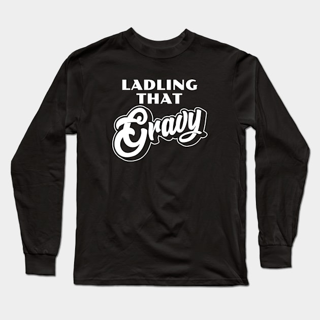 Ladling That Gravy -White Long Sleeve T-Shirt by erock